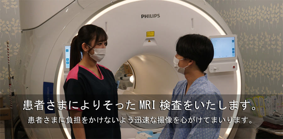 患者さまによりそったMRI検査をいたします。患者さまに負担をかけないよう迅速な撮像を心がけています。