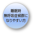 睡眠時無呼吸症候群になりやすい方